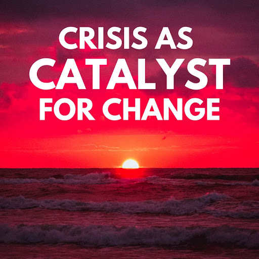 crisis as catalyst for change